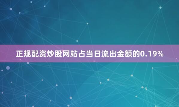 正规配资炒股网站占当日流出金额的0.19%
