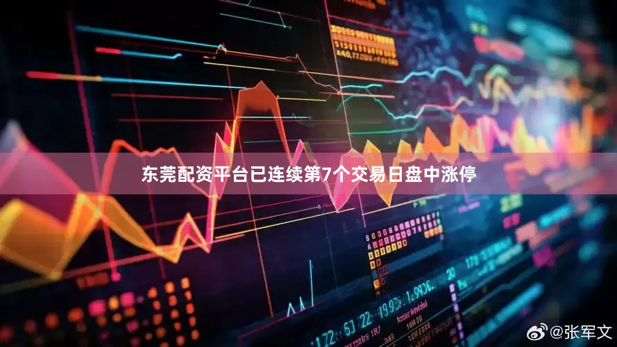 东莞配资平台已连续第7个交易日盘中涨停