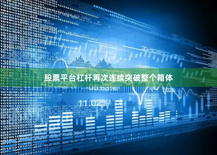 股票平台杠杆再次连续突破整个箱体