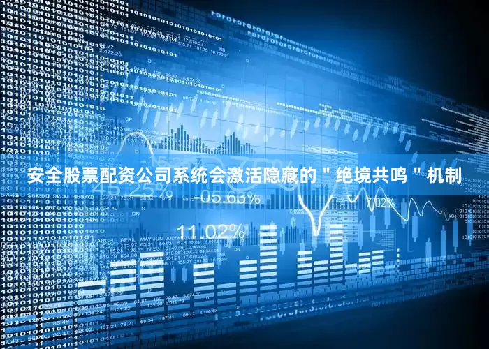 安全股票配资公司系统会激活隐藏的＂绝境共鸣＂机制